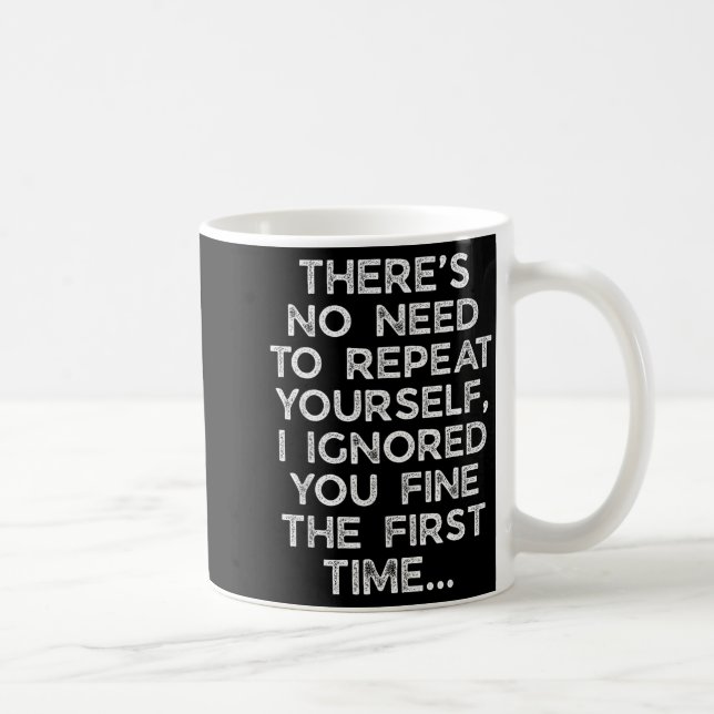 No Need Repeat Yourself I Ignored You Funny Saying Coffee Mug (Right)