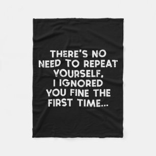 No Need Repeat Yourself I Ignored You Funny Saying Fleece Blanket