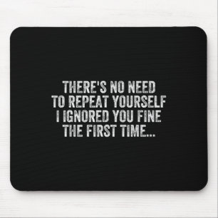 No Need Repeat Yourself I Ignored You Funny Saying Mouse Pad