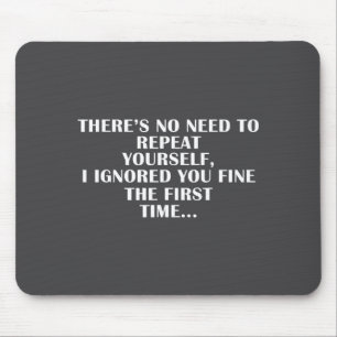 No Need Repeat Yourself I Ignored You Funny Saying Mouse Pad