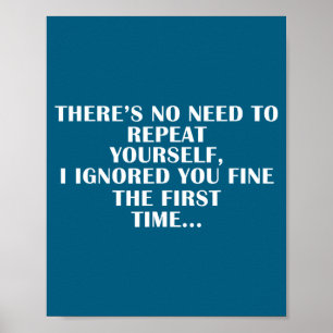 No Need Repeat Yourself I Ignored You Funny Saying Poster