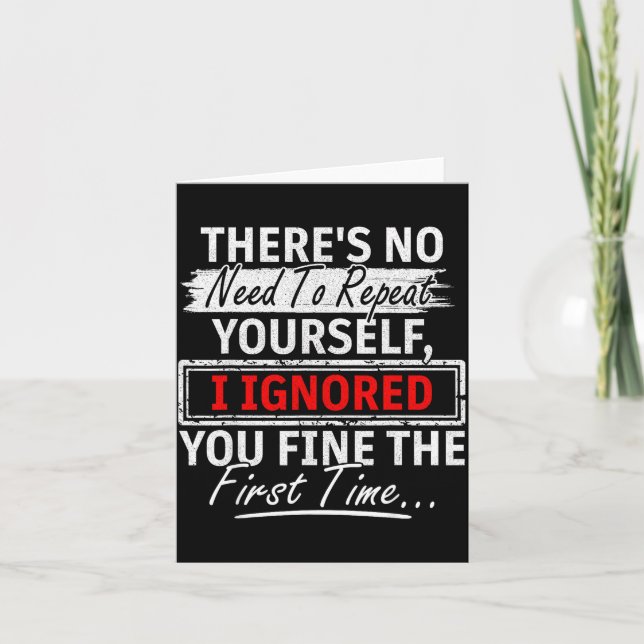 No Need Repeat Yourself I Ignored You Humor Saying Card (Front)