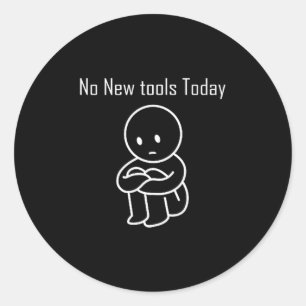 No New Tools Today 6  Classic Round Sticker
