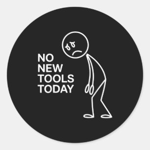 No New Tools Today  Classic Round Sticker