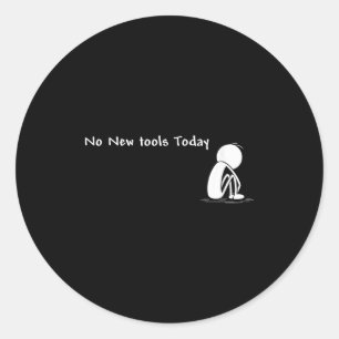 No New Tools Today  Classic Round Sticker