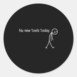 No New Tools Today  Classic Round Sticker