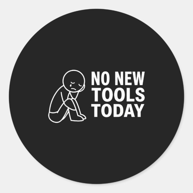 No New Tools Today  Classic Round Sticker (Front)