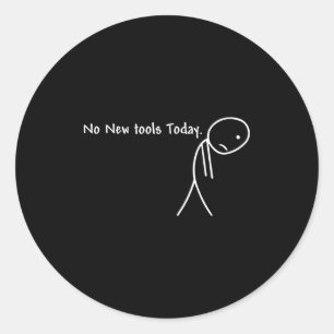 No New Tools Today  Classic Round Sticker