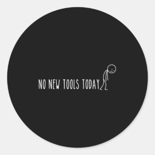 No New Tools Today Classic Round Sticker