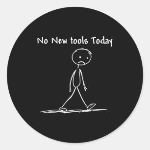No New Tools Today  Classic Round Sticker