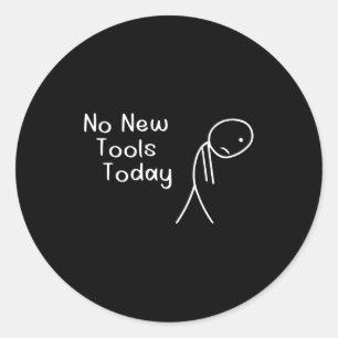 No New Tools Today  Classic Round Sticker