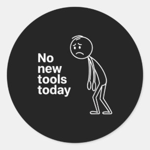 No New Tools Today  Classic Round Sticker