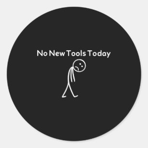 No New Tools Today Funny  Classic Round Sticker