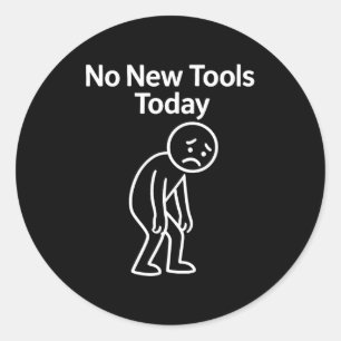 No New Tools Today Funny  Classic Round Sticker