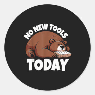 No New Tools Today Funny  Classic Round Sticker