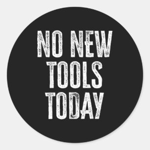 No New Tools Today Funny  Classic Round Sticker