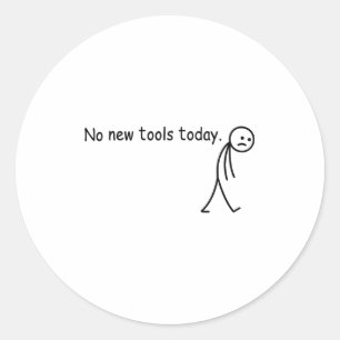 No New Tools Today Funny  Classic Round Sticker