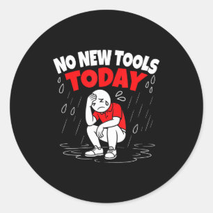 No New Tools Today Funny  Classic Round Sticker