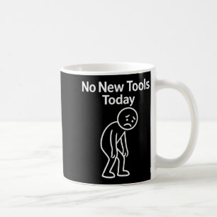 No New Tools Today Funny Coffee Mug