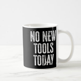 No New Tools Today Funny  Coffee Mug