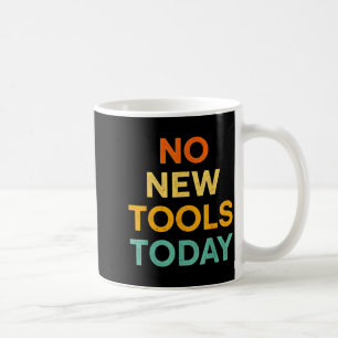 No New Tools Today Funny Diy Life For Tradespeople Coffee Mug