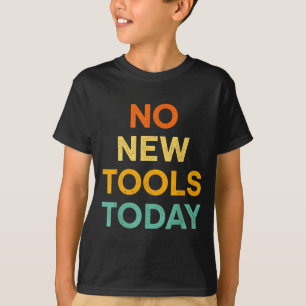 No New Tools Today Funny Diy Life For Tradespeople T-Shirt