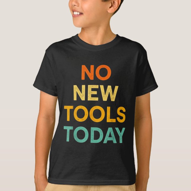 No New Tools Today Funny Diy Life For Tradespeople T-Shirt (Front)