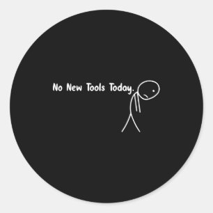No New Tools Today Funny Meme  Classic Round Sticker