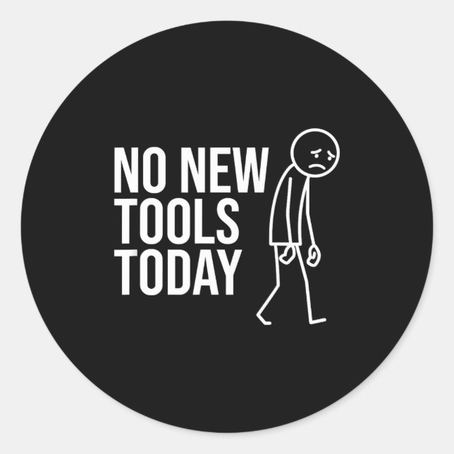 No New Tools Today Funny Minimalist Sad Stick Figu Classic Round Sticker (Front)