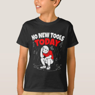 No New Tools Today Funny  T-Shirt