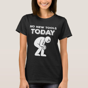 No New Tools Today Humor Sarcastic Meme Sad Stickm T-Shirt