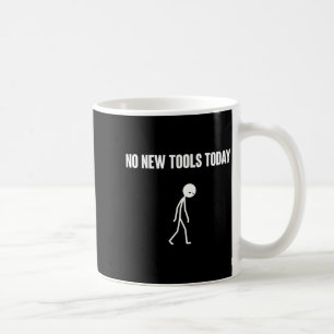 No New Tools Today Sarcastic Humor For Men Women  Coffee Mug