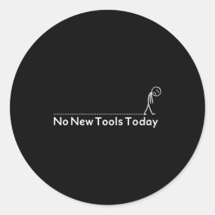 No New Tools Today Shirt No New Tools Today Meme F Classic Round Sticker