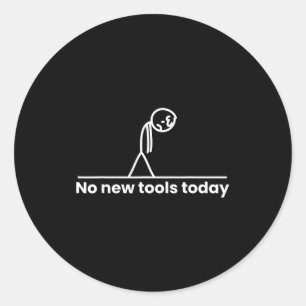 No New Tools Today Stickman Graphic Funny Men Wome Classic Round Sticker