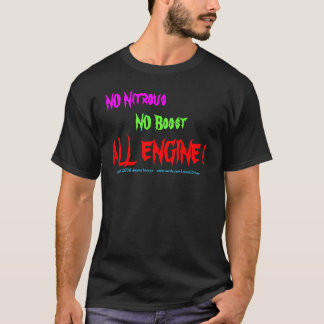 NO Nitrous, NO Boost, ALL ENGINE !, copyright 2... T-Shirt
