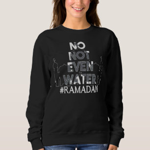 No Not Even Water Cool Islamic Fasting Muslim Rama Sweatshirt
