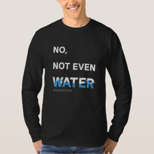 No Not Even Water Cool Islamic fasting outfit Rama T-Shirt