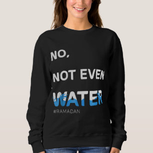 No Not Even Water Cool Islamic Fasting  Ramadan Sweatshirt