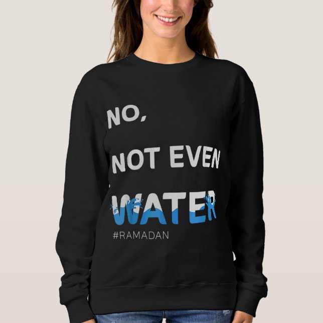 No Not Even Water Cool Islamic Fasting  Ramadan Sweatshirt (Front)
