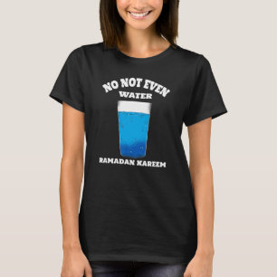 No Not Even Water Fasting Muslim 2022 Ramadan Kare T-Shirt