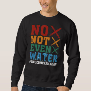 No Not Even Water Fasting Muslim Ramadan Kareem 20 Sweatshirt