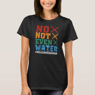 No Not Even Water Fasting Muslim Ramadan Kareem 20 T-Shirt