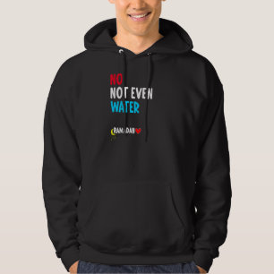 No Not Even Water Muslim Islamic Fast Ramadan Fas Hoodie