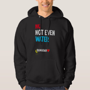 No Not Even Water Muslim Islamic Fast Ramadan Fas Hoodie