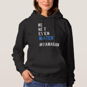 No Not Even Water Ramadan Fasting Muslim 2022 Hoodie