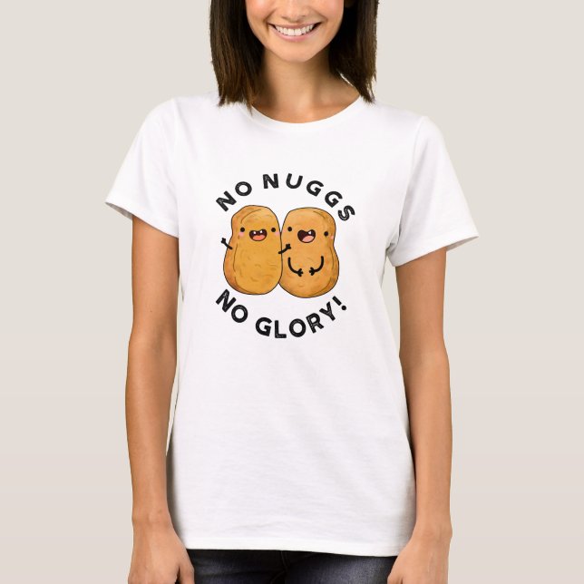 No Nuggs No Glory Funny Nuggets Pun  T-Shirt (Front)