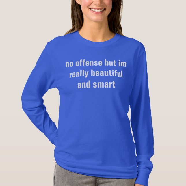 no offence but im really beautiful and smart T-Shirt (Front)