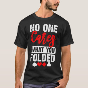 No One Cares What You Folded Funny Poker Night T-Shirt