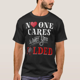 No One Cares What You Folded Funny Poker Player Pl T-Shirt