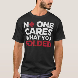 No One Cares What You Folded Funny Poker T-Shirt